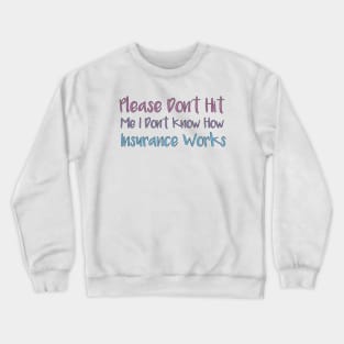 Please Don't Hit Me, I Don't Know How Insurance Works Crewneck Sweatshirt